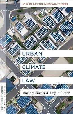 Urban Climate Law: An Earth Institute Sustainability Primer (Columbia University Earth Institute Sustainability Primers) by Turner, Amy E.; Burger, Michael | Hardcover | Environment Law