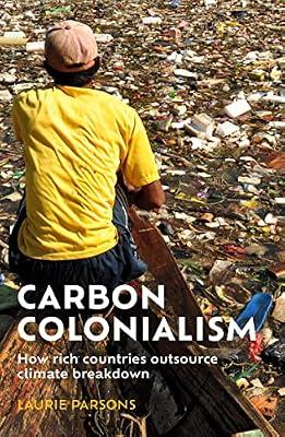 Carbon Colonialism: How Rich Countries Export Climate Breakdown by Parsons, Laurie | Hardcover | Social Science