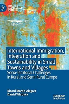 International Immigration, Integration and Sustainability in Small Towns and Villages: Socio-Territorial Challenges in Rural and Semi-Rural Europe (Migration, Diasporas and Citizenship) by Ricard Morén-Alegret; Dawid Wladyka | Hardcover | Migration