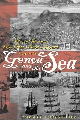 Genoa and the Sea – Policy and Power in an Early Modern Maritime Republic, 1559–1684: 123 (The Johns Hopkins University Studies in Historical and Political Science) by Kirk, Thomas Allison | Hardcover | European History