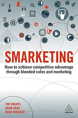 Smarketing: How to Achieve Competitive Advantage Through Blended Sales and Marketing by Hughes, Tim; Whicher, Hugo; Gray, Adam | Paperback | Business & Economics