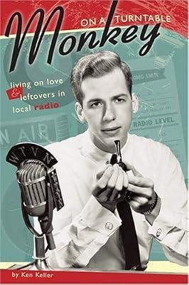 Monkey on a Turntable: Living on Love & Leftovers in Local Radio: Living on Love and Leftovers in Local Radio by Keller, Ken | Paperback | Biography & Autobiography