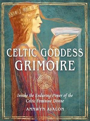 Celtic Goddess Grimoire: Invoke the Enduring Power of the Celtic Feminine Divine by Avalon, Annwyn | Paperback | Body