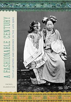 A Fashionable Century: Textile Artistry and Commerce in the Late Qing by Silberstein, Rachel | Hardcover | Asian History