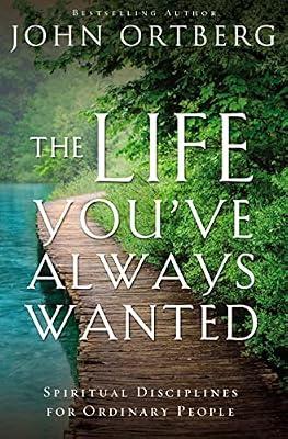 The Life You've Always Wanted: Spiritual Disciplines for Ordinary People by Ortberg, John | Paperback | Religion