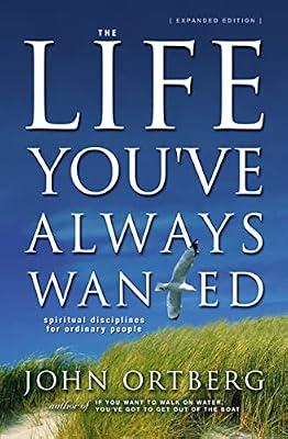 The Life You've Always Wanted: Spiritual Disciplines for Ordinary People by Ortberg, John | Hardcover | Religion