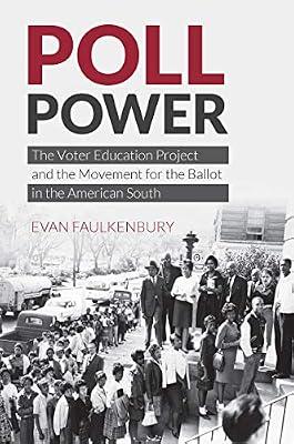 Poll Power: The Voter Education Project and the Movement for the Ballot in the American South (Justice, Power, and Politics) by Faulkenbury, Evan | Paperback | Political Science