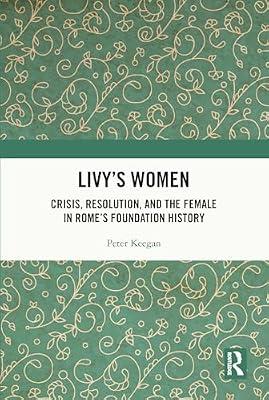Livy's Women: Crisis, Resolution, and the Female in Rome's Foundation History by Keegan, Peter | Paperback | History: Theory And Methods