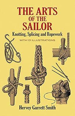 The Arts of the Sailor: Knotting, Splicing and Ropework (Dover Maritime) by Smith, Hervey Garrett | Paperback | Transportation