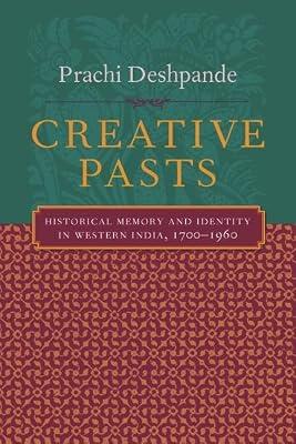 Creative Pasts: Historical Memory And Identity in Western India, 1700-1960 by Deshpande, Prachi | Hardcover | Historiography