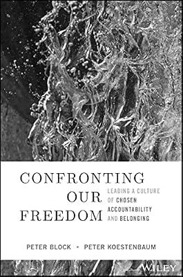 Confronting Our Freedom: Leading a Culture of Chosen Accountability and Belonging by Block, Peter; Koestenbaum, Peter | Hardcover | Business & Economics