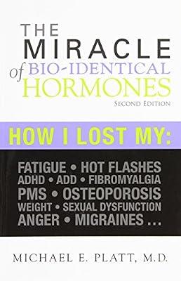 Miracle of Bio-Identical Hormones: How I Lost My Fatigue, Hot Flashes, ADHD, Add, Fibromyalgia, PMS, Osteoporosis, Weight, Sexual Dysfu by Michael E. Platt | Paperback | Pharmacology