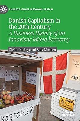 Danish Capitalism in the 20th Century: A Business History of an Innovistic Mixed Economy (Palgrave Studies in Economic History) by Stefan Kirkegaard Sløk-Madsen | Hardcover | Business & Economics