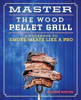 Master the Wood Pellet Grill: A Cookbook to Smoke Meats Like a Pro by Koster, Andrew | Paperback | Cooking