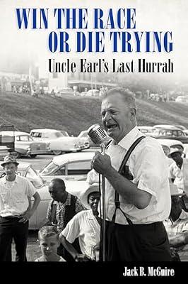 Win the Race or Die Trying: Uncle Earl's Last Hurrah by McGuire, Jack B. | Hardcover | Biography: Historical