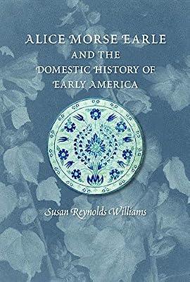 Alice Morse Earle and the Domestic History of America (Public History in Historical Perspective) by Williams, Susan Reynolds | Paperback | Social & Cultural History