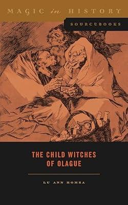 The Child Witches of Olague (Magic in History Sourcebooks) by Homza, Lu Ann | Hardcover | Religion