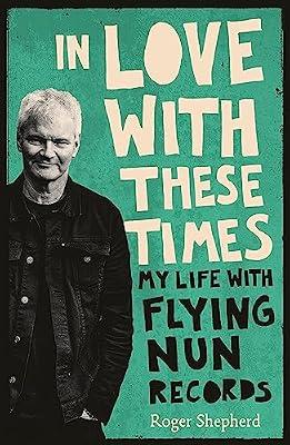 In Love With These Times: My Life With Flying Nun Records by Shepherd, Roger | Paperback | Biography & Autobiography