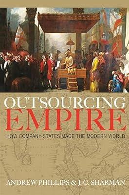 Outsourcing Empire: How Company-States Made the Modern World by Phillips, Professor Andrew; Sharman, J. C. | Paperback | History
