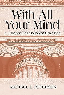 With All Your Mind: A Christian Philosophy of Education by Peterson, Michael L. | Hardcover | Philosophy Of Religion