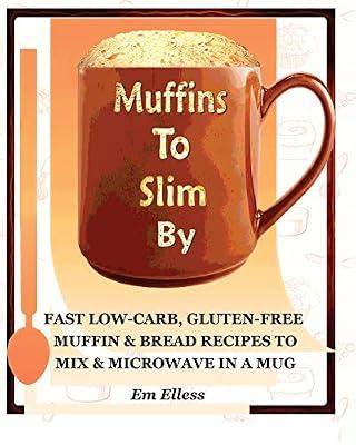 Muffins to Slim by: Fast Low-Carb, Gluten-Free Bread & Muffin Recipes to Mix and Microwave in a Mug: 1 by Elless, Em | Paperback | Cooking