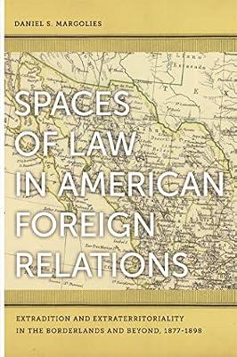 Spaces of Law in American Foreign Relations: Extradition and Extraterritoriality in the Borderlands and Beyond, 1877-1898 by Margolies, Daniel S. | Paperback | History: Specific Events & Topics