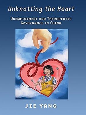 Unknotting the Heart: Unemployment and Therapeutic Governance in China by Yang, Jie | Paperback | Social Science