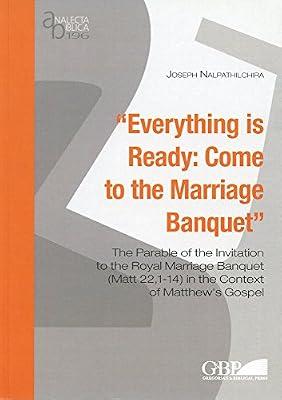 Everything is Ready: Come to the Marriage Banquet: the Parable of the Invitation to the Royal Marriage Banquet (Matt 22, 1-14) in the Context of Matthew's Gospel (Analecta Biblica Dissertationes, 196) by Nalpathilchira, Joseph | Paperback | New Testaments