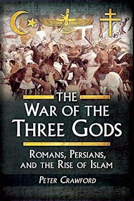 The War of the Three Gods: Romans, Persians, and the Rise of Islam by Crawford, Peter | Hardcover | History