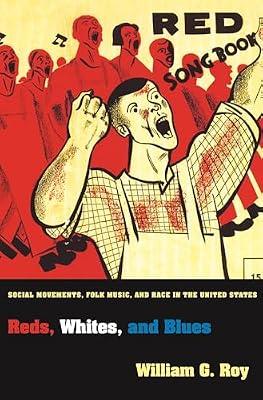 Reds, Whites, and Blues: Social Movements, Folk Music, and Race in the United States: 59 (Princeton Studies in Cultural Sociology) by Roy, William G. | Paperback | Social Science
