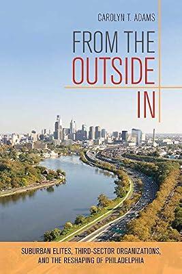 From the Outside in: Suburban Elites, Third-Sector Organizations, and the Reshaping of Philadelphia by Adams, Carolyn T. | Hardcover | Political Science