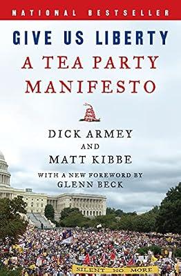 Give Us Liberty: A Tea Party Manifesto: A Tea Party Manifesto – Former House Majority Leader Dick Armey's Grassroots Guide for Fiscal Conservatives by Kibbe, Matt; Armey, Dick | Paperback | Political Science