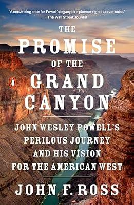 The Promise of the Grand Canyon: John Wesley Powell's Perilous Journey and His Vision for the American West by Ross, John F. | Paperback | History
