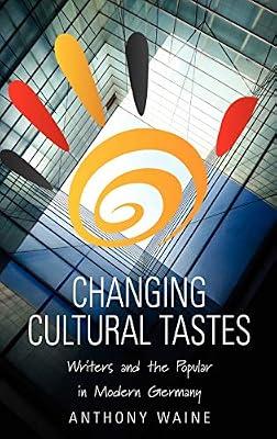 Changing Cultural Tastes: Writers and the Popular in Modern Germany by Waine, Anthony | Library | Popular Culture