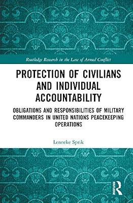 Protection of Civilians and Individual Accountability: Obligations and Responsibilities of Military Commanders in United Nations Peacekeeping ... Research in the Law of Armed Conflict) by Sprik, Lenneke | Hardcover | Law