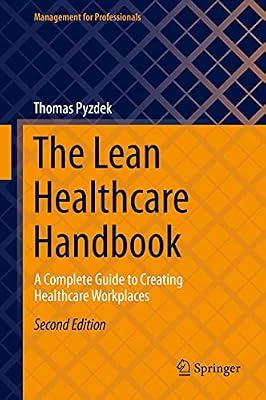 The Lean Healthcare Handbook: A Complete Guide to Creating Healthcare Workplaces That Maximize Flow and Minimize Waste (Management for Professionals) by Pyzdek, Thomas | Hardcover | Medical