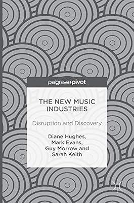 The New Music Industries: Disruption and Discovery by Diane Hughes; Guy Morrow; Mark Evans; Sarah Keith | Hardcover | Music Industry