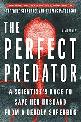 THE PERFECT PREDATOR: A SCIENTIST?S RACE TO SAVE HER HUSBAND FROM A DEADLY SUPERBUG: A MEMOIR by Strathdee, Steffanie; Patterson, Thomas; Barker, Teresa | Paperback | Microbiology (Non-Medical)