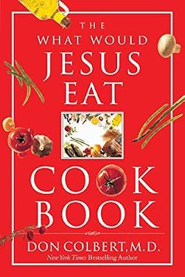 The What Would Jesus Eat Cookbook: Healthy Eating Based on Biblical Principles by Colbert, Don | Paperback | Cooking