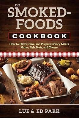 Smoked-Foods Cookbook: How to Flavor, Cure, and Prepare Savory Meats, Game, Fish, Nuts, and Cheese by Park, Ed; Park, Lue | Paperback | Cooking