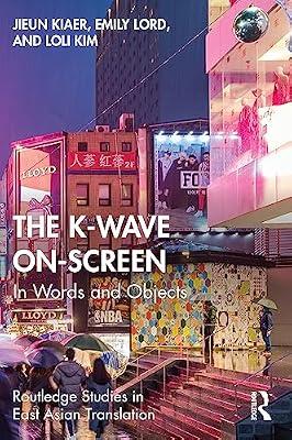 The K-Wave On-Screen: In Words and Objects (Routledge Studies in East Asian Translation) by Kiaer, Jieun; Lord, Emily; Kim, Loli | Paperback | Regional