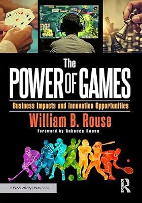 The Power of Games: Business Impacts and Innovation Opportunities by Rouse, William B | Hardcover | Business & Economics