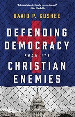 Defending Democracy from Its Christian Enemies by Gushee, David P. | Hardcover | Religion