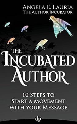 The Incubated Author: 10 Steps to Start a Movement with Your Message by Lauria, Angela | Paperback | Business & Economics