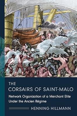 The Corsairs of Saint-Malo: Network Organization of a Merchant Elite Under the Ancien Régime by Hillman, Henning | Paperback | Business & Economics