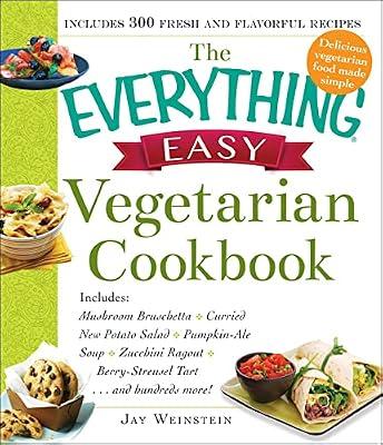 The Everything Easy Vegetarian Cookbook: Includes Mushroom Bruschetta, Curried New Potato Salad, Pumpkin-ale Soup, Zucchini Ragout, Berry-streusel Tart...and Hundreds More! (Everything: Cooking) by Weinstein, Jay | Paperback | Cooking