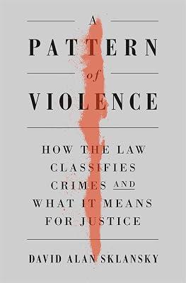 A Pattern Of Violence: How the Law Classifies Crimes and What It Means for Justice by Sklansky, David Alan | Hardcover | Law 2