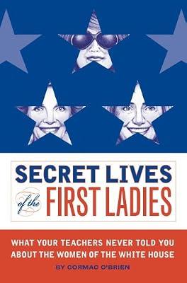 Secret Lives of the First Ladies: What Your Teachers Never Told You About the Women of the White House by O'Brien, Cormac | Paperback | History Of The Americas