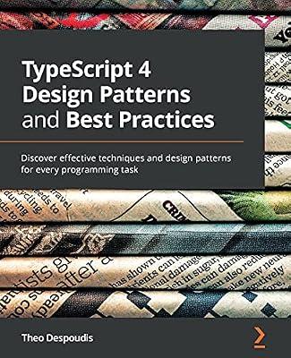 TypeScript 4 Design Patterns and Best Practices: Discover effective techniques and design patterns for every programming task by Despoudis, Theo | Paperback | Computers