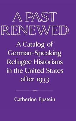 A Past Renewed: A Catalog of German-Speaking Refugee Historians in the United States after 1933 (Publications of the German Historical Institute) by Epstein, Catherine | Hardcover | History 2